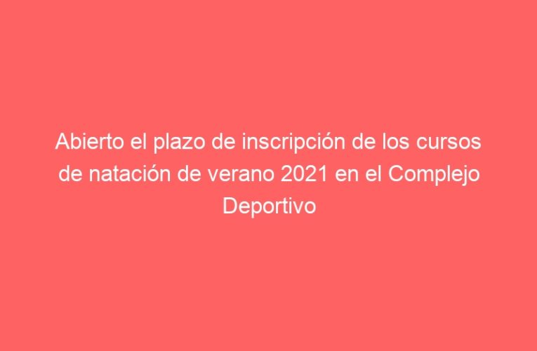 Abierto el plazo de inscripción de los cursos de natación de verano 2021 en el Complejo Deportivo Espartales