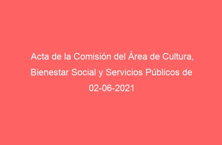 Acta de la Comisión del Área de Cultura, Bienestar Social y Servicios Públicos de 02-06-2021