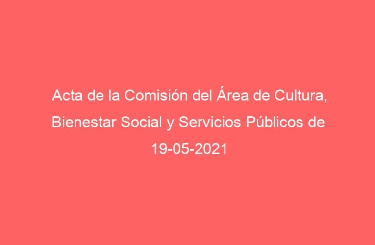 Acta de la Comisión del Área de Cultura, Bienestar Social y Servicios Públicos de 19-05-2021