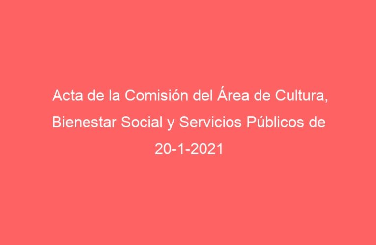 Acta de la Comisión del Área de Cultura, Bienestar Social y Servicios Públicos de 20-1-2021