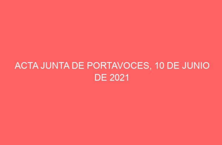 ACTA JUNTA DE PORTAVOCES, 10 DE JUNIO DE 2021