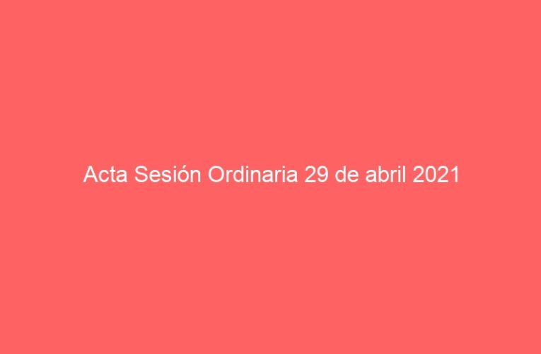 Acta Sesión Ordinaria 29 de abril 2021