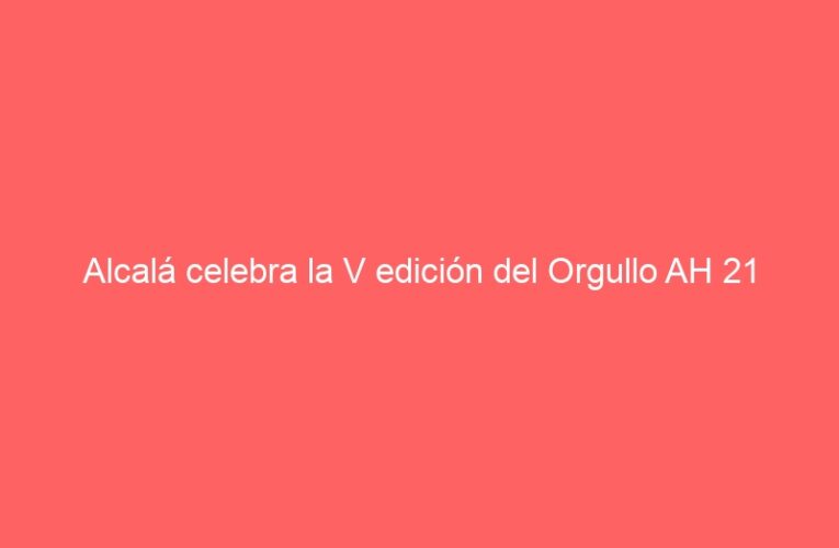 Alcalá celebra la V edición del Orgullo AH 21