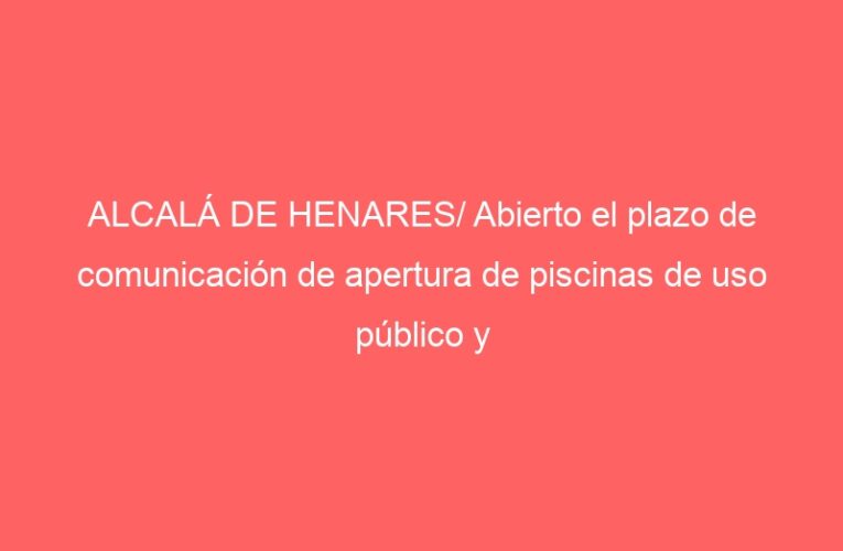 ALCALÁ DE HENARES/ Abierto el plazo de comunicación de apertura de piscinas de uso público y privado