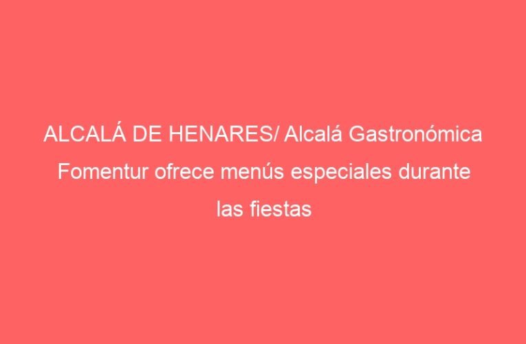 ALCALÁ DE HENARES/ Alcalá Gastronómica Fomentur ofrece menús especiales durante las fiestas