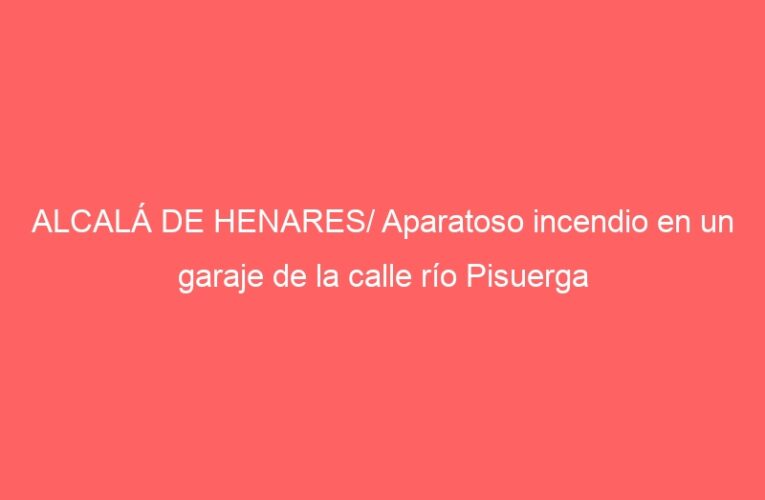 ALCALÁ DE HENARES/ Aparatoso incendio en un garaje de la calle río Pisuerga