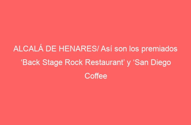 ALCALÁ DE HENARES/ Así son los premiados ‘Back Stage Rock Restaurant’ y ‘San Diego Coffee Corner’