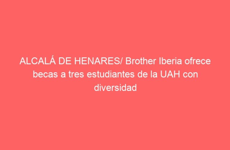 ALCALÁ DE HENARES/ Brother Iberia ofrece becas a tres estudiantes de la UAH con diversidad funcional