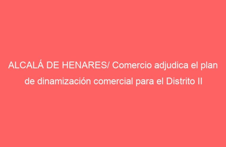 ALCALÁ DE HENARES/ Comercio adjudica el plan de dinamización comercial para el Distrito II