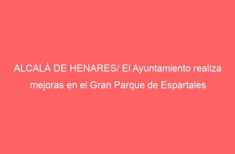 ALCALÁ DE HENARES/ El Ayuntamiento realiza mejoras en el Gran Parque de Espartales