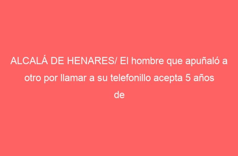 ALCALÁ DE HENARES/ El hombre que apuñaló a otro por llamar a su telefonillo acepta 5 años de cárcel