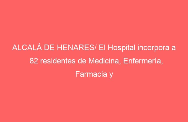 ALCALÁ DE HENARES/ El Hospital incorpora a 82 residentes de Medicina, Enfermería, Farmacia y Psicología