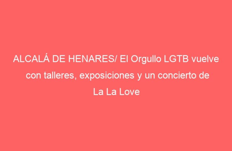 ALCALÁ DE HENARES/ El Orgullo LGTB vuelve con talleres, exposiciones y un concierto de La La Love You
