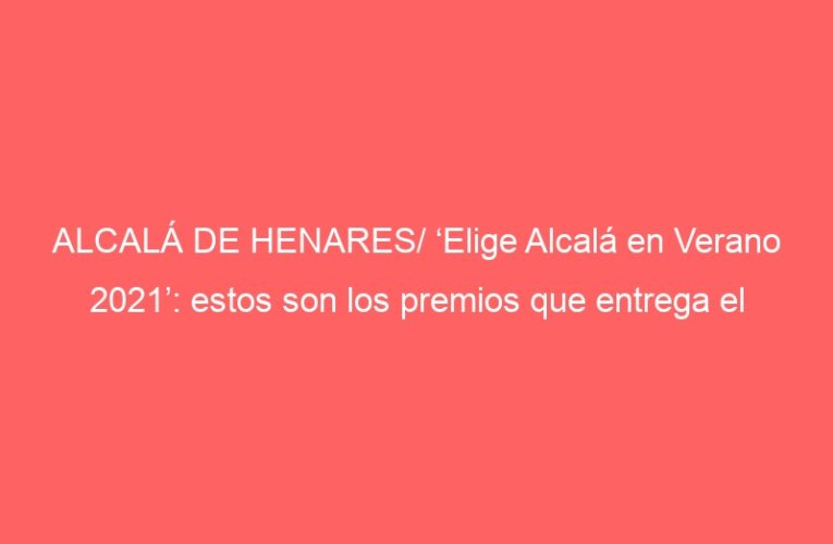 ALCALÁ DE HENARES/ ‘Elige Alcalá en Verano 2021’: estos son los premios que entrega el comercio local