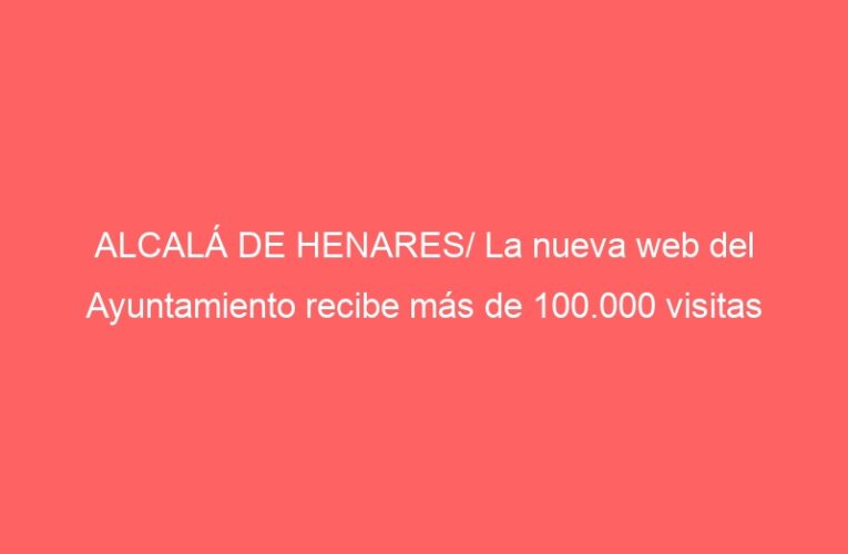 ALCALÁ DE HENARES/ La nueva web del Ayuntamiento recibe más de 100.000 visitas