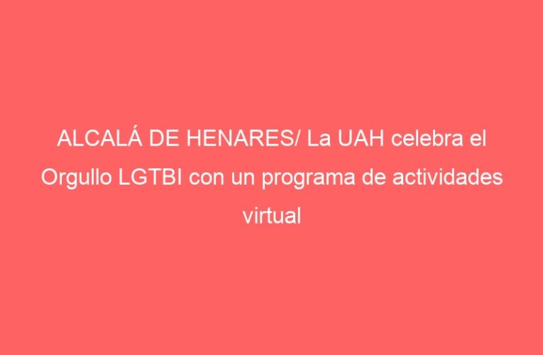 ALCALÁ DE HENARES/ La UAH celebra el Orgullo LGTBI con un programa de actividades virtual