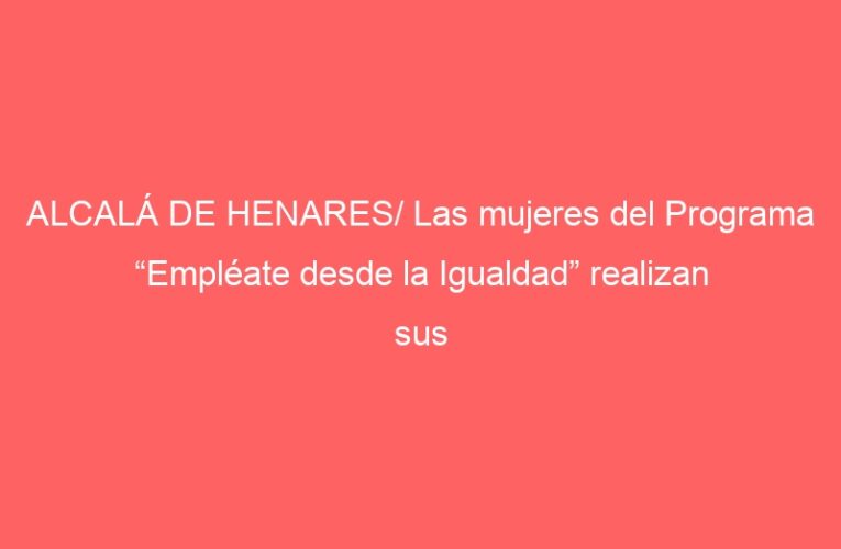 ALCALÁ DE HENARES/ Las mujeres del Programa “Empléate desde la Igualdad” realizan sus prácticas en el sector farmacéutico
