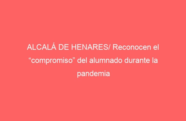 ALCALÁ DE HENARES/ Reconocen el “compromiso” del alumnado durante la pandemia