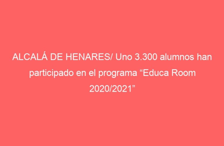 ALCALÁ DE HENARES/ Uno 3.300 alumnos han participado en el programa “Educa Room 2020/2021”