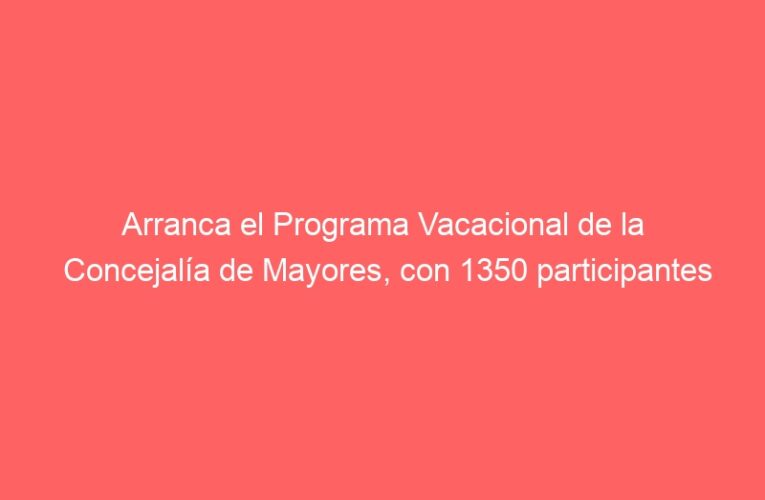 Arranca el Programa Vacacional de la Concejalía de Mayores, con 1350 participantes