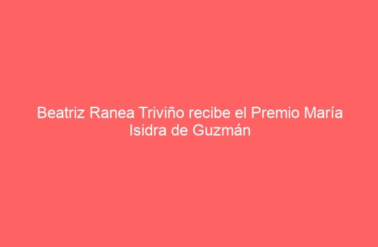 Beatriz Ranea Triviño recibe el Premio María Isidra de Guzmán