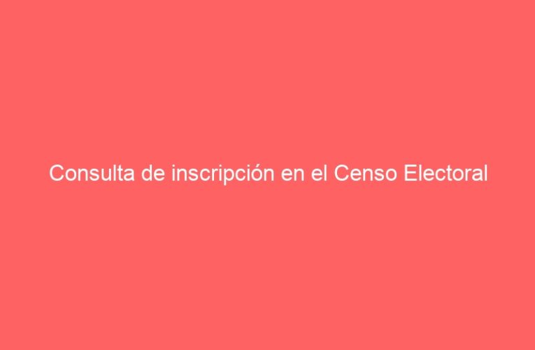 Consulta de inscripción en el Censo Electoral