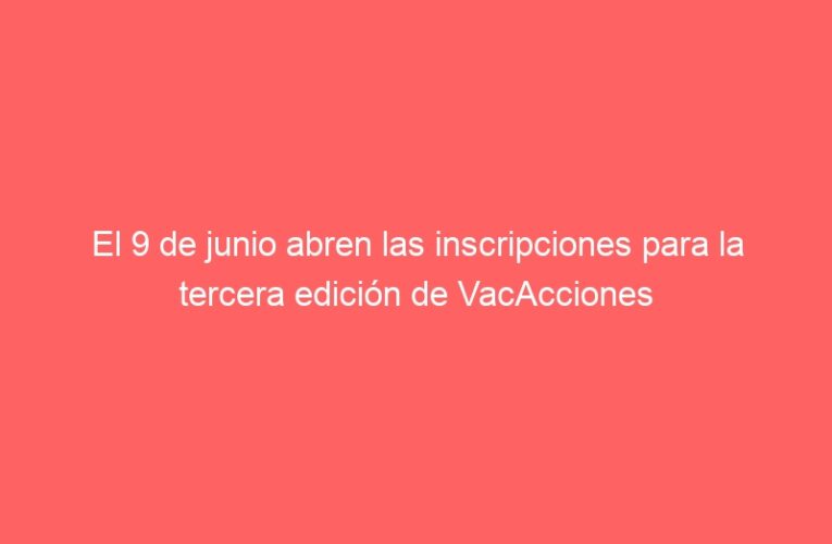 El 9 de junio abren las inscripciones para la tercera edición de VacAcciones