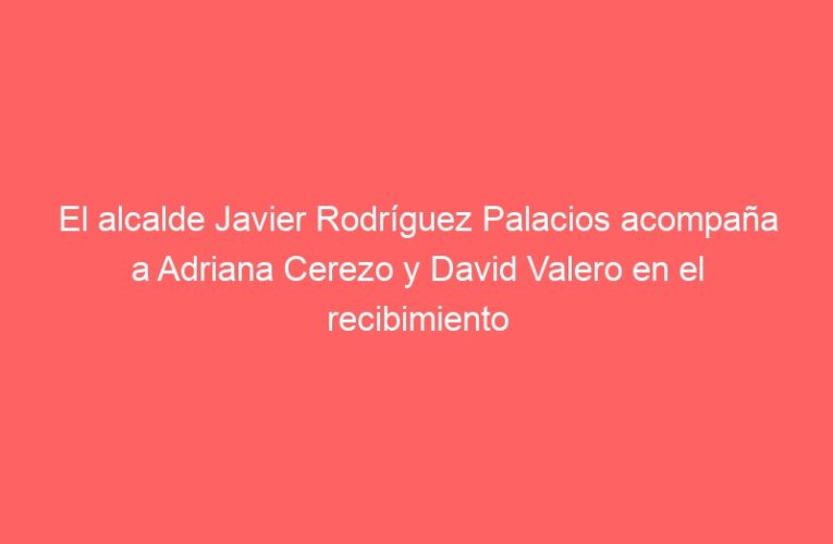 El alcalde Javier Rodríguez Palacios acompaña a Adriana Cerezo y David Valero en el recibimiento del COE por sus medallas olímpicas