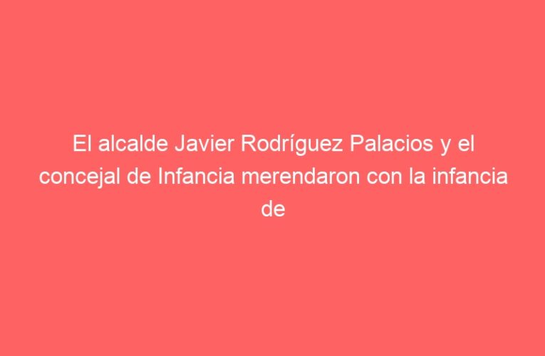 El alcalde Javier Rodríguez Palacios y el concejal de Infancia merendaron con la infancia de Alcalá