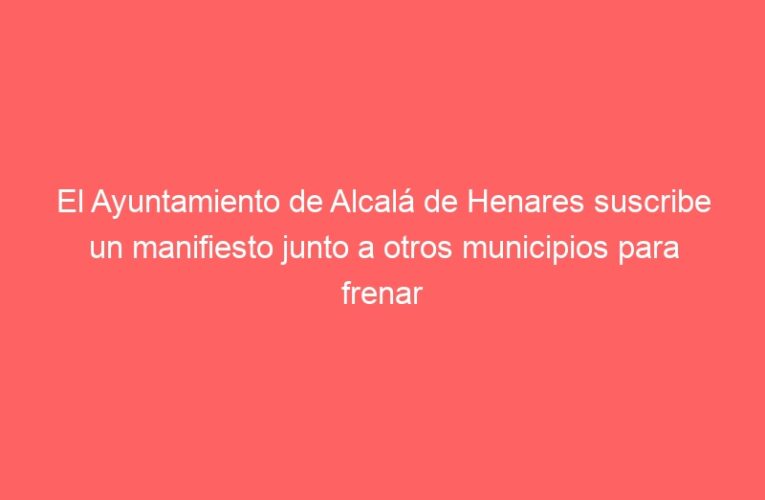 El Ayuntamiento de Alcalá de Henares suscribe un manifiesto junto a otros municipios para frenar la evolución de la pandemia de la COVID19