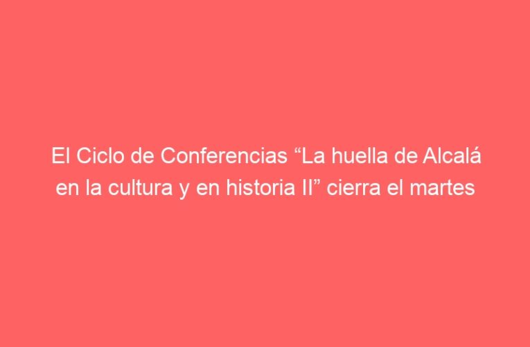 El Ciclo de Conferencias “La huella de Alcalá en la cultura y en historia II” cierra el martes 18 de mayo con una visión sobre Azaña