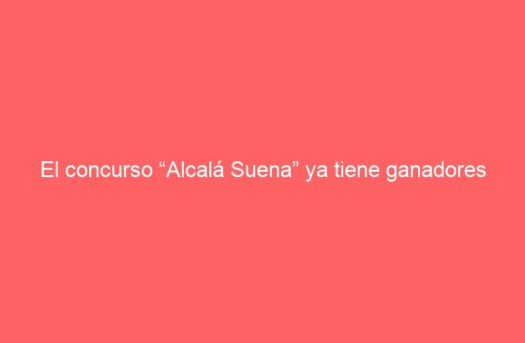 El concurso “Alcalá Suena” ya tiene ganadores