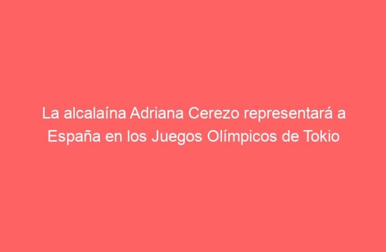 La alcalaína Adriana Cerezo representará a España en los Juegos Olímpicos de Tokio