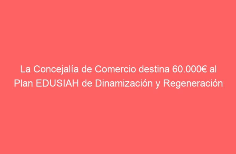 La Concejalía de Comercio destina 60.000€ al Plan EDUSIAH de Dinamización y Regeneración Comercial 2021-22 para el Distrito II de Alcalá de Henares
