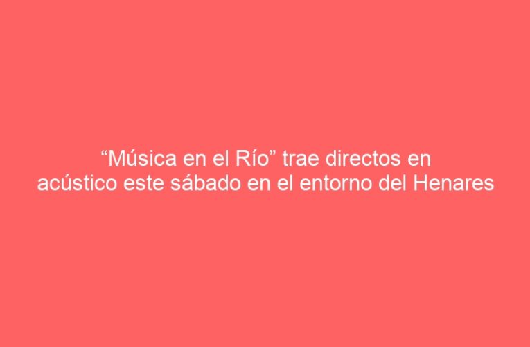 “Música en el Río” trae directos en acústico este sábado en el entorno del Henares