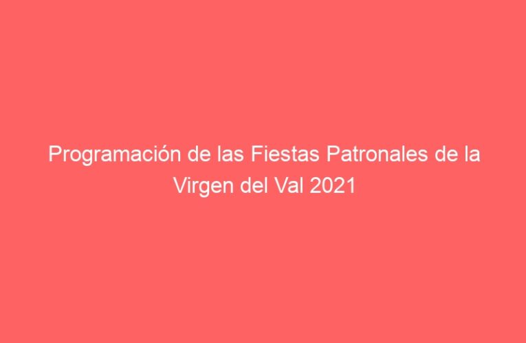 Programación de las Fiestas Patronales de la Virgen del Val 2021