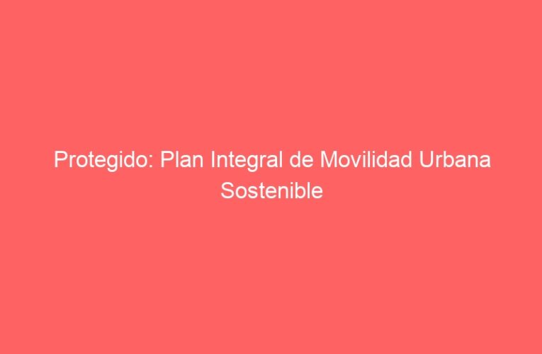 Protegido: Plan Integral de Movilidad Urbana Sostenible