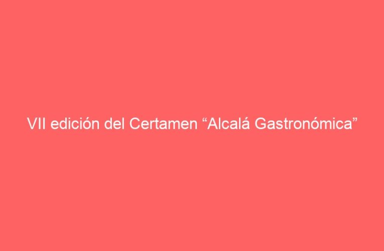 VII edición del Certamen “Alcalá Gastronómica”