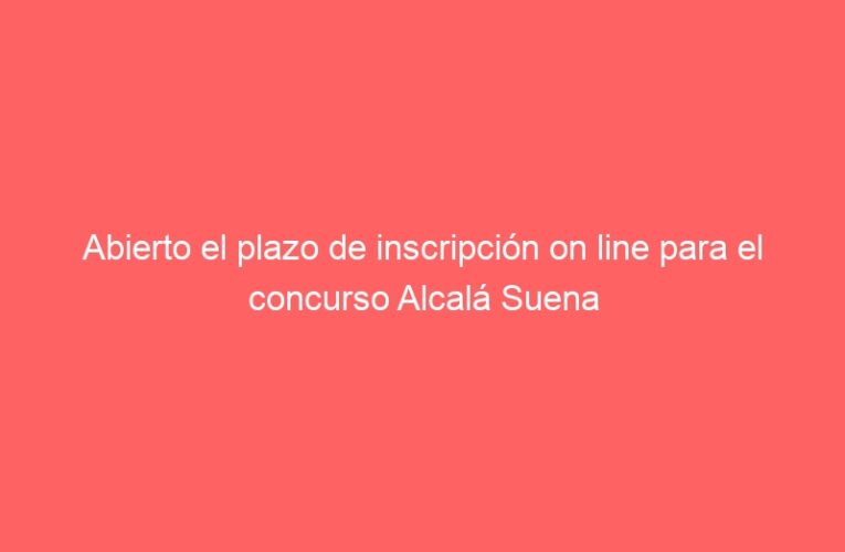 Abierto el plazo de inscripción on line para el concurso Alcalá Suena