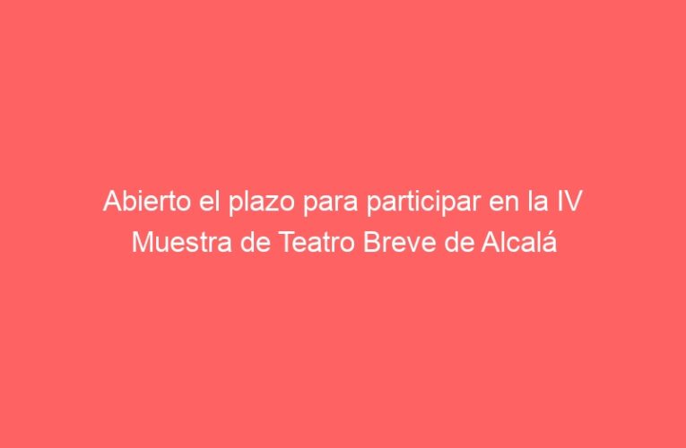 Abierto el plazo para participar en la IV Muestra de Teatro Breve de Alcalá