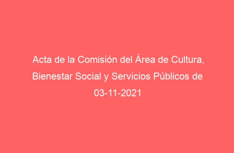 Acta de la Comisión del Área de Cultura, Bienestar Social y Servicios Públicos de 03-11-2021