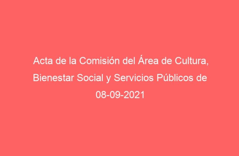 Acta de la Comisión del Área de Cultura, Bienestar Social y Servicios Públicos de 08-09-2021