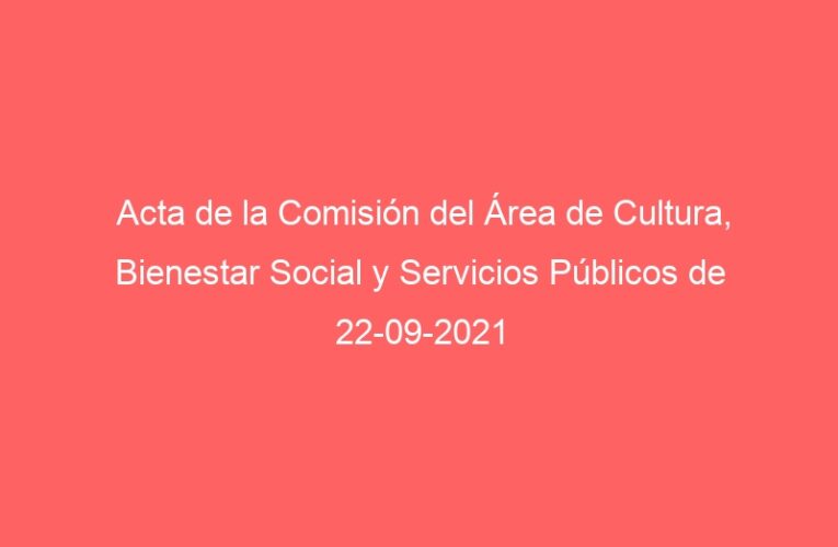 Acta de la Comisión del Área de Cultura, Bienestar Social y Servicios Públicos de 22-09-2021