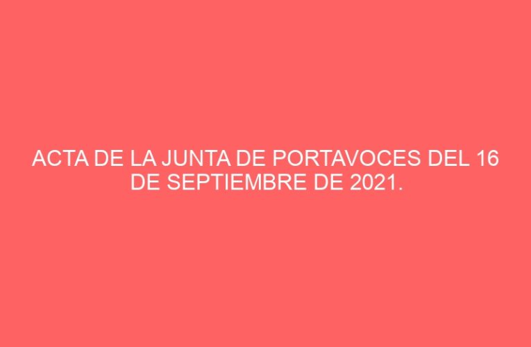 ACTA DE LA JUNTA DE PORTAVOCES DEL 16 DE SEPTIEMBRE DE 2021.
