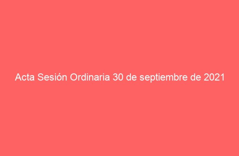 Acta Sesión Ordinaria 30 de septiembre de 2021