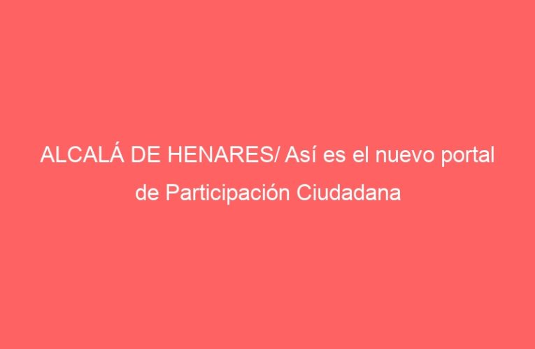 ALCALÁ DE HENARES/ Así es el nuevo portal de Participación Ciudadana