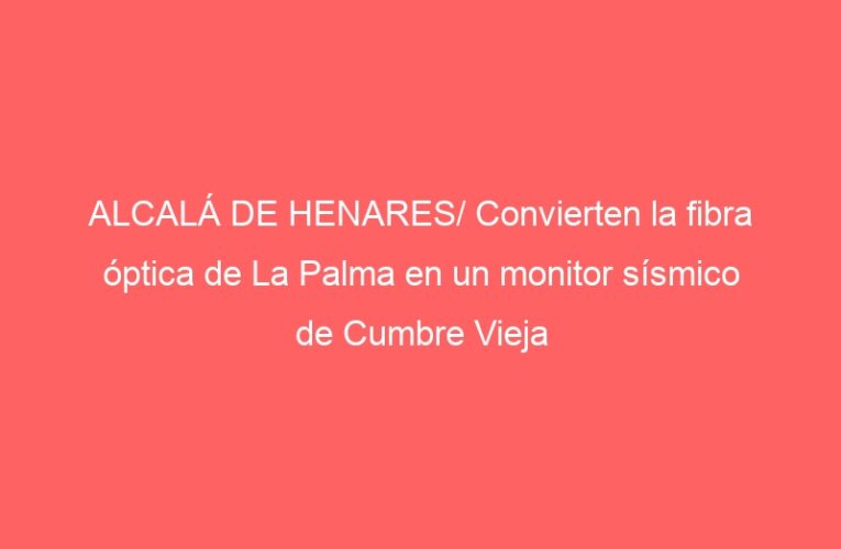 ALCALÁ DE HENARES/ Convierten la fibra óptica de La Palma en un monitor sísmico de Cumbre Vieja