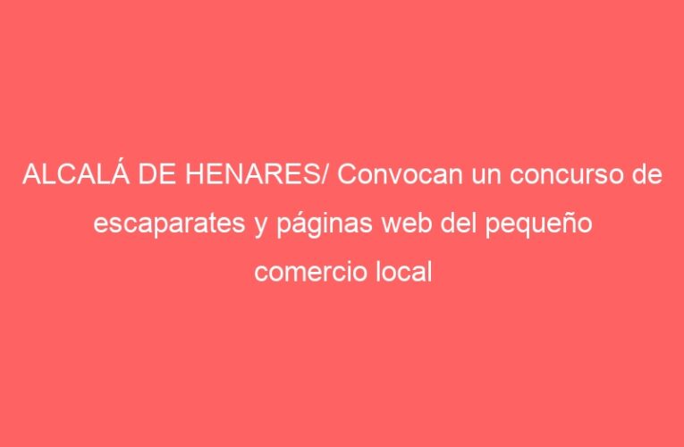 ALCALÁ DE HENARES/ Convocan un concurso de escaparates y páginas web del pequeño comercio local