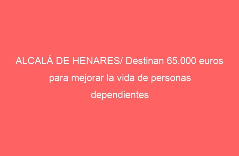 ALCALÁ DE HENARES/ Destinan 65.000 euros para mejorar la vida de personas dependientes