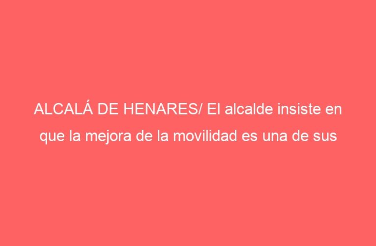 ALCALÁ DE HENARES/ El alcalde insiste en que la mejora de la movilidad es una de sus «prioridades»